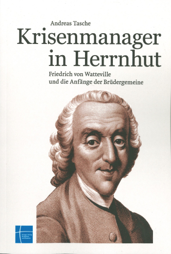 Krisenmanager in Herrnhut - Friedrich von Watteville und die Anfänge der Brüdergemeine